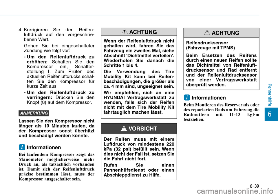 Hyundai Kona 2018  Betriebsanleitung (in German) 6-39
Pannenhilfe
6
4. Korrigieren Sie den Reifen-luftdruck auf den vorgeschrie- 
benen Wert. Gehen Sie bei eingeschalteter 
Z