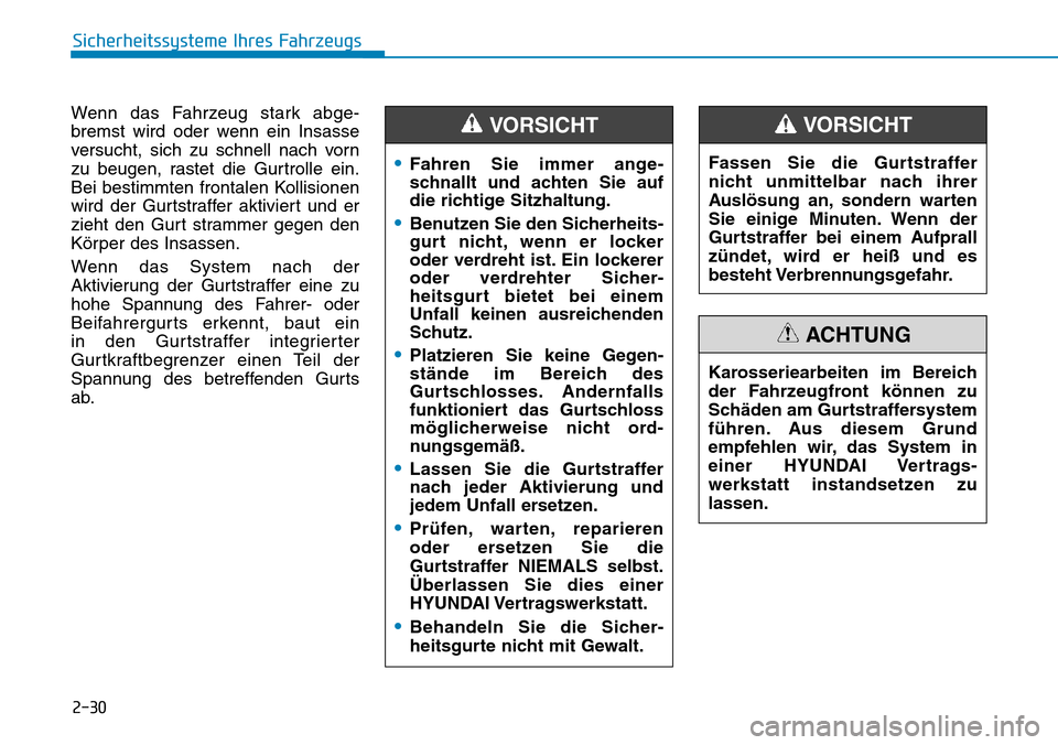 Hyundai Kona 2018  Betriebsanleitung (in German) 2-30
Sicherheitssysteme Ihres Fahrzeugs
Wenn das Fahrzeug stark abge- 
bremst wird oder wenn ein Insasse
versucht, sich zu schnell nach vorn
zu beugen, rastet die Gurtrolle ein.
Bei bestimmten frontal