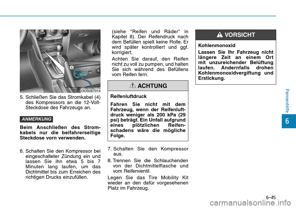 Hyundai Kona 2018 Betriebsanleitung (in German) 6-45
Pannenhilfe
6
5. Schließen Sie das Stromkabel (4)des Kompressors an die 12-Volt-
Steckdose des Fahrzeugs an.
Beim Anschließen des Strom-
kabels nur die beifahrerseitige
Steckdose vorn verwende Hyundai Kona 2018 Betriebsanleitung (in German) 6-45
Pannenhilfe
6
5. Schließen Sie das Stromkabel (4)des Kompressors an die 12-Volt-
Steckdose des Fahrzeugs an.
Beim Anschließen des Strom-
kabels nur die beifahrerseitige
Steckdose vorn verwende