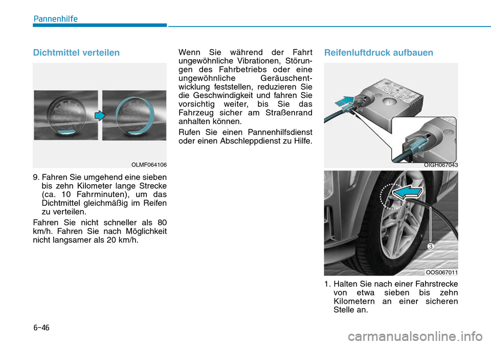 Hyundai Kona 2018 Betriebsanleitung (in German) 6-46
Pannenhilfe
Dichtmittel verteilen
9. Fahren Sie umgehend eine siebenbis zehn Kilometer lange Strecke
(ca. 10 Fahrminuten), um das
Dichtmittel gleichm Hyundai Kona 2018 Betriebsanleitung (in German) 6-46
Pannenhilfe
Dichtmittel verteilen
9. Fahren Sie umgehend eine siebenbis zehn Kilometer lange Strecke
(ca. 10 Fahrminuten), um das
Dichtmittel gleichm