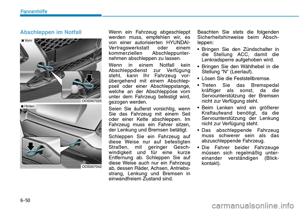 Hyundai Kona 2018  Betriebsanleitung (in German) 6-50
Pannenhilfe
Abschleppen im NotfallWenn ein Fahrzeug abgeschleppt 
werden muss, empfehlen wir, es 
von einer autorisierten HYUNDAI-
Vertragswerkstatt oder einem
kommerziellen Abschleppunter-nehmen