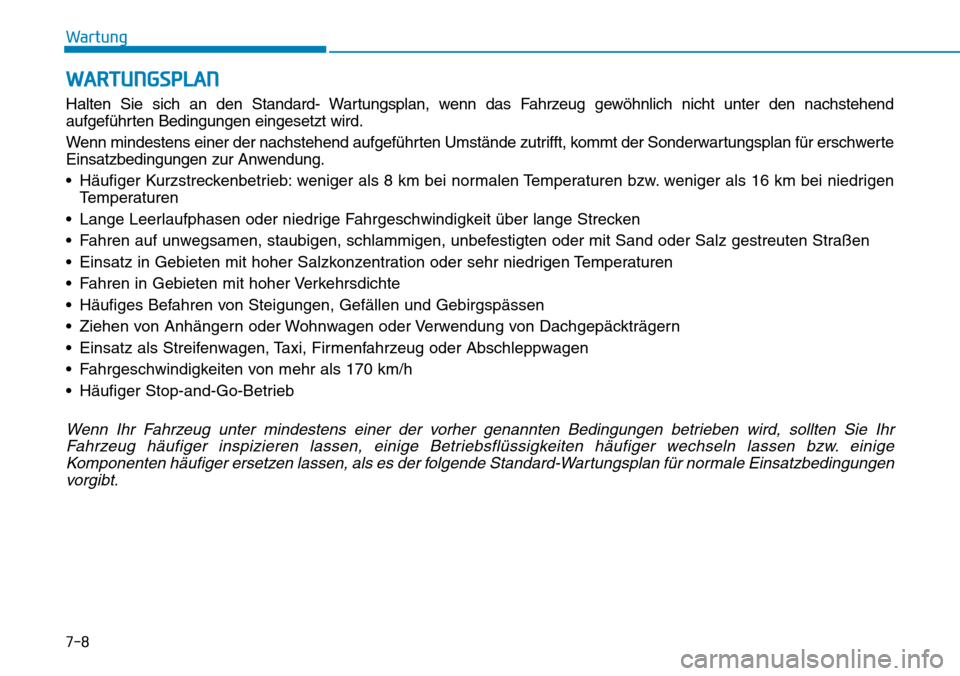 Hyundai Kona 2018 Betriebsanleitung (in German) 7-8
Wartung
WARTUNGSPLAN
Halten Sie sich an den Standard- Wartungsplan, wenn das Fahrzeug gewöhnlich nicht unter den nachstehend
aufgef Hyundai Kona 2018 Betriebsanleitung (in German) 7-8
Wartung
WARTUNGSPLAN
Halten Sie sich an den Standard- Wartungsplan, wenn das Fahrzeug gewöhnlich nicht unter den nachstehend
aufgef