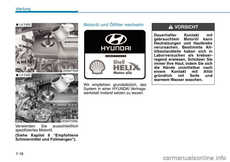 Hyundai Kona 2018 Betriebsanleitung (in German) 7-18
Wartung
Verwenden Sie ausschließlich
spezifiziertes Motoröl.
(Siehe Kapitel 8 "Empfohlene
Schmiermittel und F Hyundai Kona 2018 Betriebsanleitung (in German) 7-18
Wartung
Verwenden Sie ausschließlich
spezifiziertes Motoröl.
(Siehe Kapitel 8 "Empfohlene
Schmiermittel und F