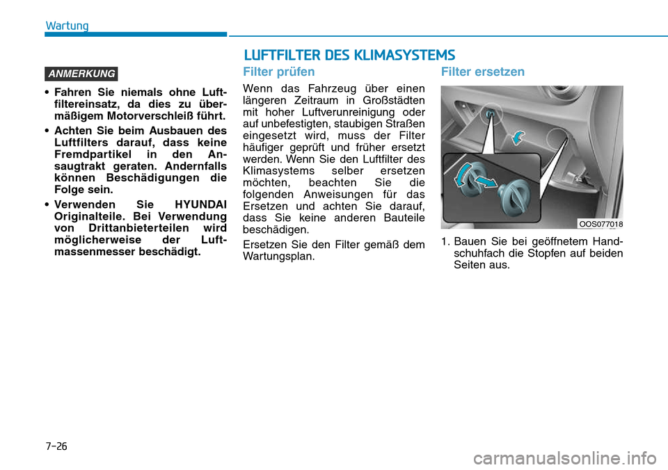 Hyundai Kona 2018 Betriebsanleitung (in German) 7-26
Wartung
• Fahren Sie niemals ohne Luft-filtereinsatz, da dies zu Hyundai Kona 2018 Betriebsanleitung (in German) 7-26
Wartung
• Fahren Sie niemals ohne Luft-filtereinsatz, da dies zu