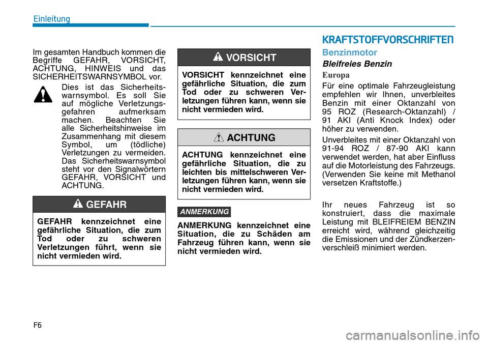 Hyundai Kona 2018  Betriebsanleitung (in German) F6
Einleitung
Im gesamten Handbuch kommen die 
Begriffe GEFAHR, VORSICHT,
ACHTUNG, HINWEIS und das
SICHERHEITSWARNSYMBOL vor.Dies ist das Sicherheits-
warnsymbol. Es soll Sie 
auf mögliche Verletzung
