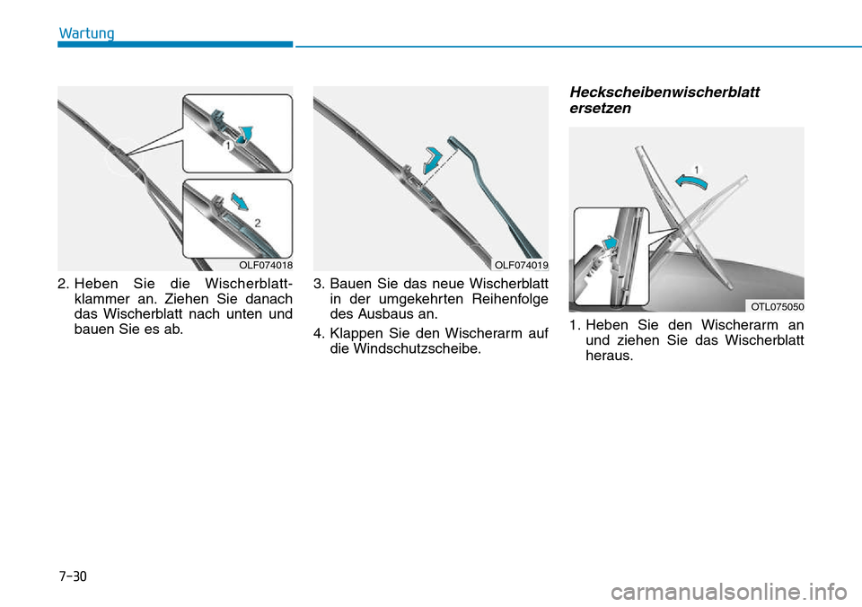Hyundai Kona 2018 Betriebsanleitung (in German) 7-30
Wartung
2. Heben Sie die Wischerblatt-klammer an. Ziehen Sie danach
das Wischerblatt nach unten und
bauen Sie es ab. 3. Bauen Sie das neue Wischerblatt
in der umgekehrten Reihenfolge
des Ausbaus Hyundai Kona 2018 Betriebsanleitung (in German) 7-30
Wartung
2. Heben Sie die Wischerblatt-klammer an. Ziehen Sie danach
das Wischerblatt nach unten und
bauen Sie es ab. 3. Bauen Sie das neue Wischerblatt
in der umgekehrten Reihenfolge
des Ausbaus