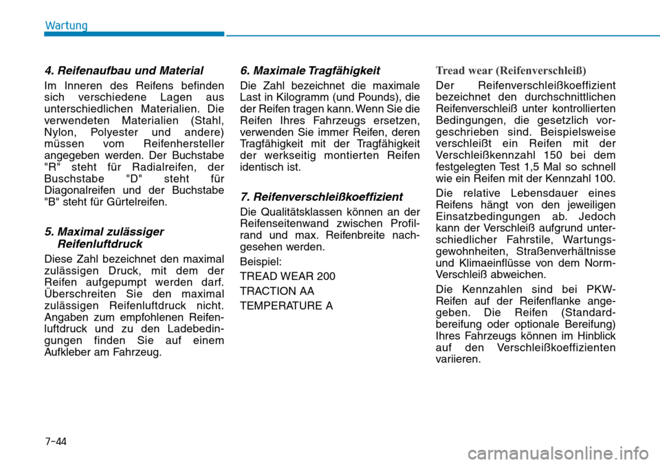Hyundai Kona 2018 Betriebsanleitung (in German) 7-44
Wartung
4. Reifenaufbau und Material
Im Inneren des Reifens befinden
sich verschiedene Lagen aus
unterschiedlichen Materialien. Die
verwendeten Materialien (Stahl,
Nylon, Polyester und andere)
m Hyundai Kona 2018 Betriebsanleitung (in German) 7-44
Wartung
4. Reifenaufbau und Material
Im Inneren des Reifens befinden
sich verschiedene Lagen aus
unterschiedlichen Materialien. Die
verwendeten Materialien (Stahl,
Nylon, Polyester und andere)
m