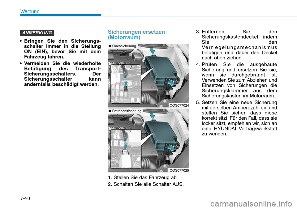 Hyundai Kona 2018 Betriebsanleitung (in German) 7-50
Wartung
• Bringen Sie den Sicherungs-schalter immer in die Stellung
ON (EIN), bevor Sie mit dem
Fahrzeug fahren.
• Vermeiden Sie die wiederholte Betätigung des Transport-
Sicherungsschalter Hyundai Kona 2018 Betriebsanleitung (in German) 7-50
Wartung
• Bringen Sie den Sicherungs-schalter immer in die Stellung
ON (EIN), bevor Sie mit dem
Fahrzeug fahren.
• Vermeiden Sie die wiederholte Betätigung des Transport-
Sicherungsschalter