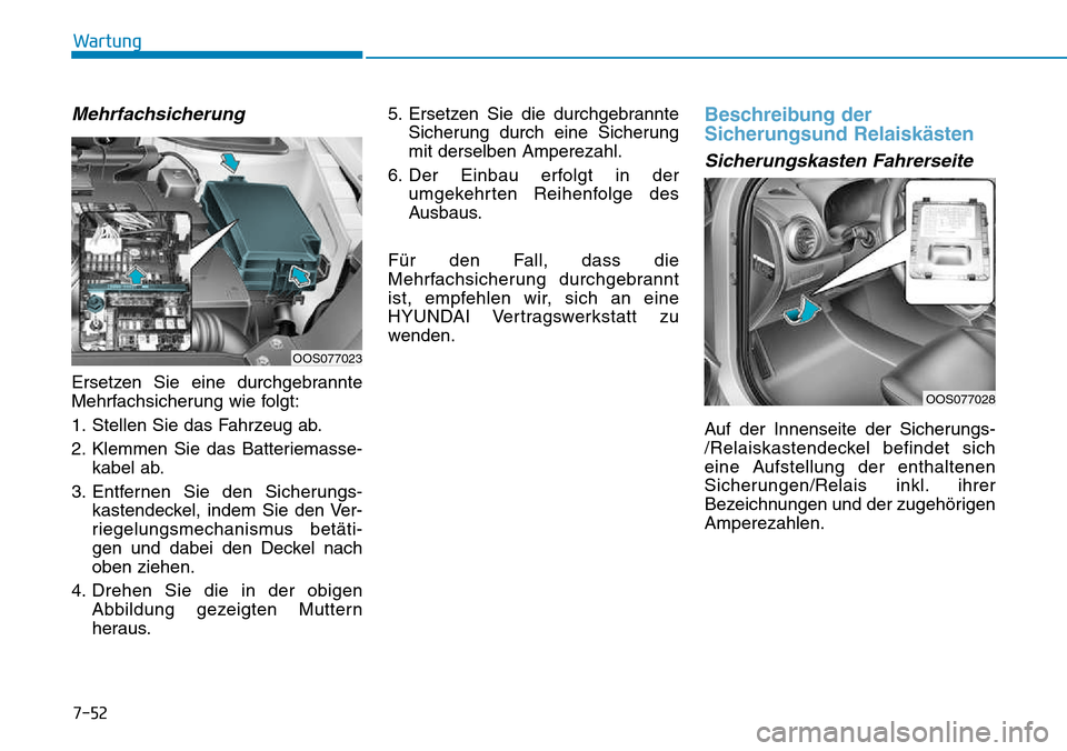 Hyundai Kona 2018 Betriebsanleitung (in German) 7-52
Wartung
Mehrfachsicherung
Ersetzen Sie eine durchgebrannte
Mehrfachsicherung wie folgt:
1. Stellen Sie das Fahrzeug ab.
2. Klemmen Sie das Batteriemasse-kabel ab.
3. Entfernen Sie den Sicherung Hyundai Kona 2018 Betriebsanleitung (in German) 7-52
Wartung
Mehrfachsicherung
Ersetzen Sie eine durchgebrannte
Mehrfachsicherung wie folgt:
1. Stellen Sie das Fahrzeug ab.
2. Klemmen Sie das Batteriemasse-kabel ab.
3. Entfernen Sie den Sicherung