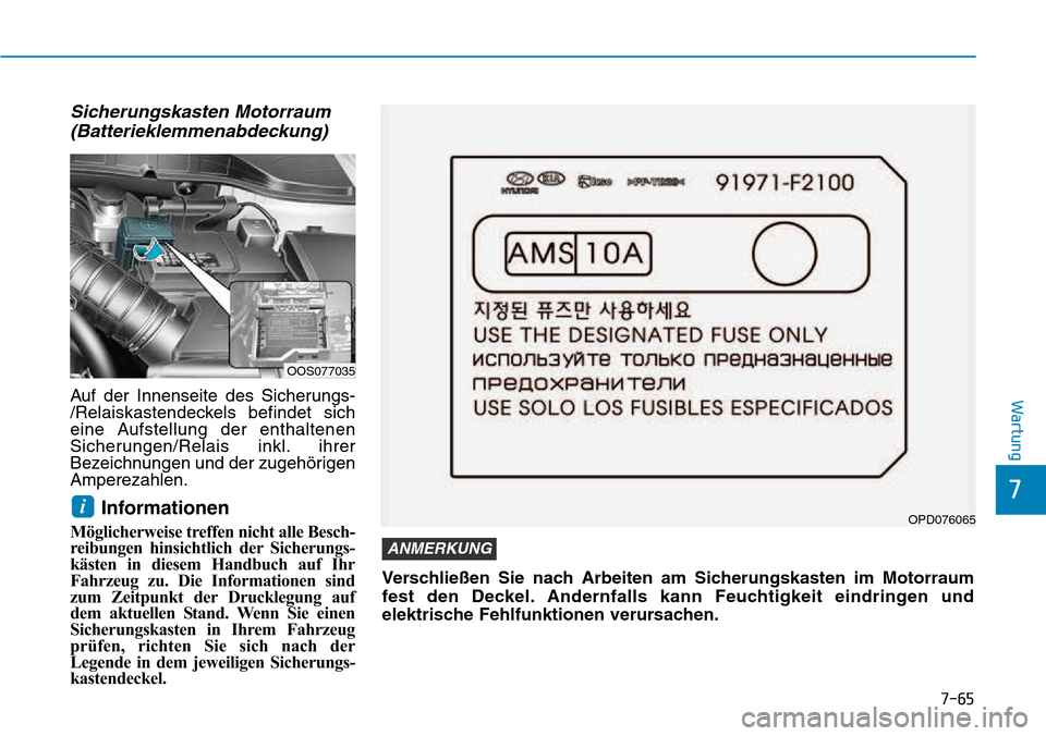 Hyundai Kona 2018 Betriebsanleitung (in German) 7-65
7
Wartung
Sicherungskasten Motorraum(Batterieklemmenabdeckung)
Auf der Innenseite des Sicherungs-
/Relaiskastendeckels befindet sich
eine Aufstellung der enthaltenen
Sicherungen/Relais inkl. ihr Hyundai Kona 2018 Betriebsanleitung (in German) 7-65
7
Wartung
Sicherungskasten Motorraum(Batterieklemmenabdeckung)
Auf der Innenseite des Sicherungs-
/Relaiskastendeckels befindet sich
eine Aufstellung der enthaltenen
Sicherungen/Relais inkl. ihr