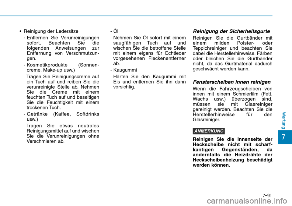 Hyundai Kona 2018 Betriebsanleitung (in German) 7-91
7
Wartung
• Reinigung der Ledersitze- Entfernen Sie Verunreinigungensofort. Beachten Sie die
folgenden Anweisungen zur
Entfernung von Verschmutzun-gen.
- Kosmetikprodukte (Sonnen- creme, Ma Hyundai Kona 2018 Betriebsanleitung (in German) 7-91
7
Wartung
• Reinigung der Ledersitze- Entfernen Sie Verunreinigungensofort. Beachten Sie die
folgenden Anweisungen zur
Entfernung von Verschmutzun-gen.
- Kosmetikprodukte (Sonnen- creme, Ma