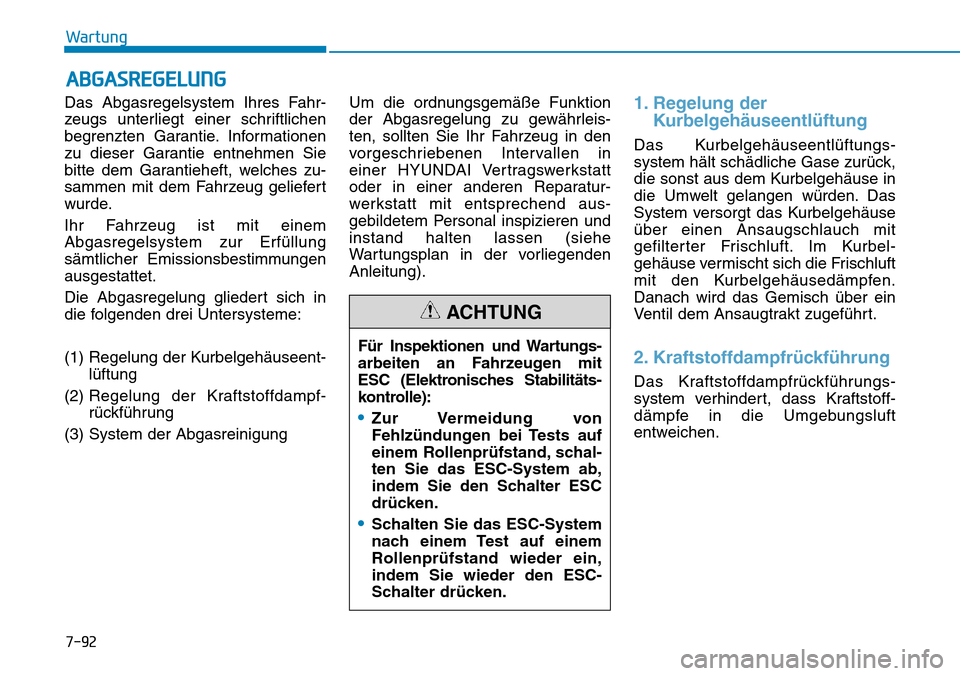 Hyundai Kona 2018 Betriebsanleitung (in German) 7-92
Wartung
Das Abgasregelsystem Ihres Fahr-
zeugs unterliegt einer schriftlichen
begrenzten Garantie. Informationen
zu dieser Garantie entnehmen Sie
bitte dem Garantieheft, welches zu-
sammen mit d Hyundai Kona 2018 Betriebsanleitung (in German) 7-92
Wartung
Das Abgasregelsystem Ihres Fahr-
zeugs unterliegt einer schriftlichen
begrenzten Garantie. Informationen
zu dieser Garantie entnehmen Sie
bitte dem Garantieheft, welches zu-
sammen mit d