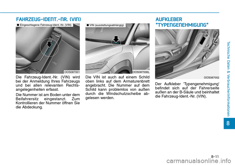 Hyundai Kona 2018 Betriebsanleitung (in German) 8-11
8
Technische Daten & Verbraucherinformationen
Die Fahrzeug-Ident.-Nr. (VIN) wird
bei der Anmeldung Ihres Fahrzeugs
und bei allen relevanten Rechts-
angelegenheiten erfasst. Die Nummer ist am Bod Hyundai Kona 2018 Betriebsanleitung (in German) 8-11
8
Technische Daten & Verbraucherinformationen
Die Fahrzeug-Ident.-Nr. (VIN) wird
bei der Anmeldung Ihres Fahrzeugs
und bei allen relevanten Rechts-
angelegenheiten erfasst. Die Nummer ist am Bod