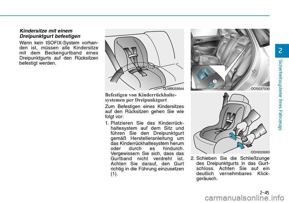 Hyundai Kona 2018 Betriebsanleitung (in German) 2-45
Sicherheitssysteme Ihres Fahrzeugs
2
Kindersitze mit einemDreipunktgurt befestigen
Wenn kein ISOFIX-System vorhan-
den ist, m Hyundai Kona 2018 Betriebsanleitung (in German) 2-45
Sicherheitssysteme Ihres Fahrzeugs
2
Kindersitze mit einemDreipunktgurt befestigen
Wenn kein ISOFIX-System vorhan-
den ist, m