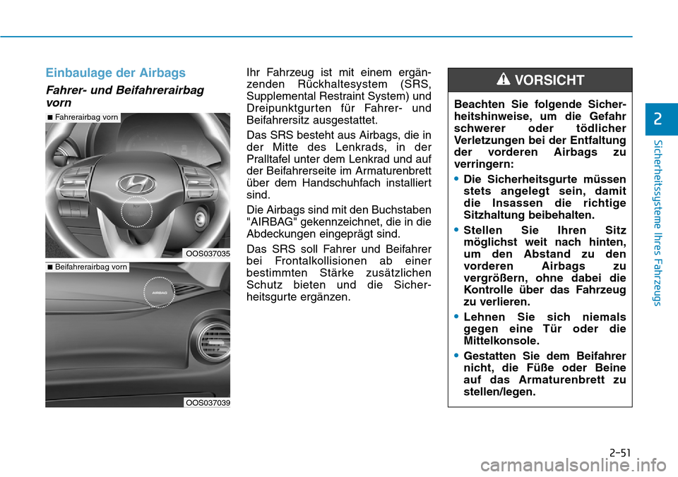 Hyundai Kona 2018 Betriebsanleitung (in German) 2-51
Sicherheitssysteme Ihres Fahrzeugs
2
Einbaulage der Airbags
Fahrer- und Beifahrerairbagvorn
Ihr Fahrzeug ist mit einem erg Hyundai Kona 2018 Betriebsanleitung (in German) 2-51
Sicherheitssysteme Ihres Fahrzeugs
2
Einbaulage der Airbags
Fahrer- und Beifahrerairbagvorn
Ihr Fahrzeug ist mit einem erg