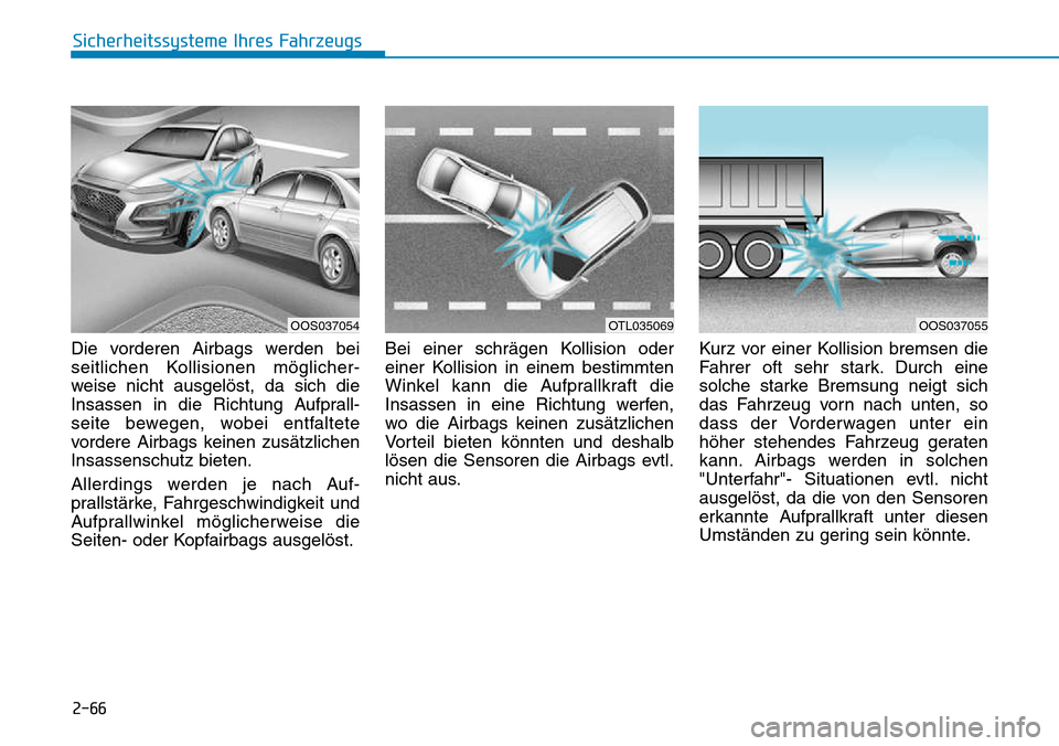 Hyundai Kona 2018 Betriebsanleitung (in German) 2-66
Sicherheitssysteme Ihres Fahrzeugs
Die vorderen Airbags werden bei
seitlichen Kollisionen möglicher-
weise nicht ausgelöst, da sich die
Insassen in die Richtung Aufprall-
seite bewegen, wobei Hyundai Kona 2018 Betriebsanleitung (in German) 2-66
Sicherheitssysteme Ihres Fahrzeugs
Die vorderen Airbags werden bei
seitlichen Kollisionen möglicher-
weise nicht ausgelöst, da sich die
Insassen in die Richtung Aufprall-
seite bewegen, wobei