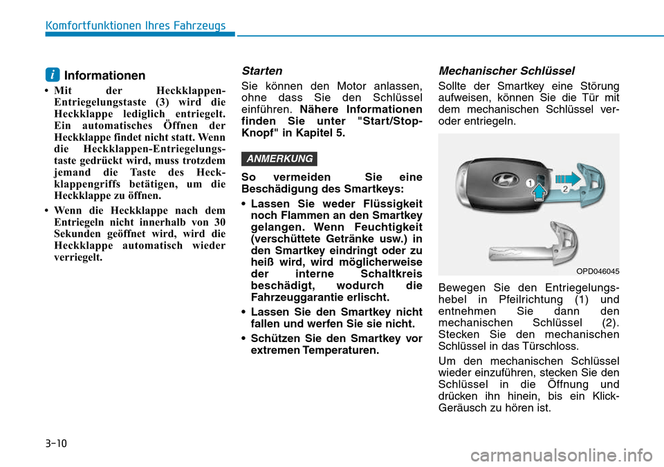 Hyundai Kona 2018 Betriebsanleitung (in German) 3-10
Komfortfunktionen Ihres Fahrzeugs
Informationen
• Mit der Heckklappen- Entriegelungstaste (3) wird die
Heckklappe lediglich entriegelt.
Ein automatisches Öffnen der
Heckklappe findet nicht s Hyundai Kona 2018 Betriebsanleitung (in German) 3-10
Komfortfunktionen Ihres Fahrzeugs
Informationen
• Mit der Heckklappen- Entriegelungstaste (3) wird die
Heckklappe lediglich entriegelt.
Ein automatisches Öffnen der
Heckklappe findet nicht s
