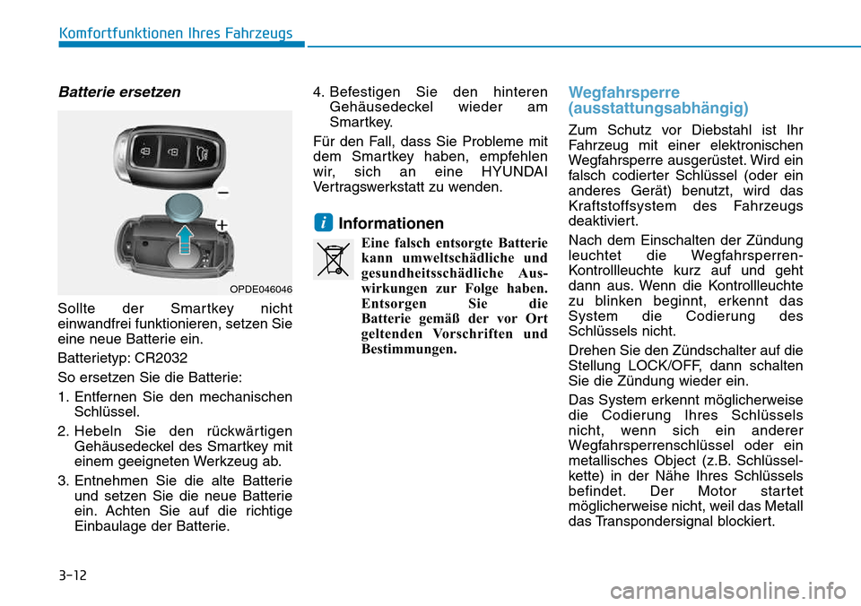 Hyundai Kona 2018 Betriebsanleitung (in German) 3-12
Komfortfunktionen Ihres Fahrzeugs
Batterie ersetzen
Sollte der Smartkey nicht
einwandfrei funktionieren, setzen Sie
eine neue Batterie ein.
Batterietyp: CR2032
So ersetzen Sie die Batterie:
1. Hyundai Kona 2018 Betriebsanleitung (in German) 3-12
Komfortfunktionen Ihres Fahrzeugs
Batterie ersetzen
Sollte der Smartkey nicht
einwandfrei funktionieren, setzen Sie
eine neue Batterie ein.
Batterietyp: CR2032
So ersetzen Sie die Batterie:
1.