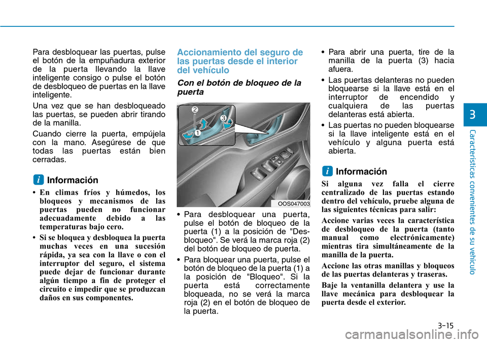 Hyundai Kona 2018  Manual del propietario (in Spanish) 3-15
Características convenientes de su vehículo
Para desbloquear las puertas, pulse 
el botón de la empu
