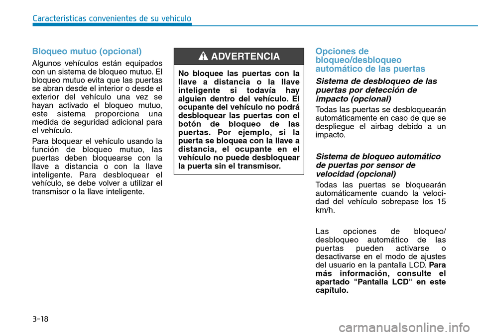Hyundai Kona 2018  Manual del propietario (in Spanish) 3-18
Características convenientes de su vehículo
Bloqueo mutuo (opcional)
Algunos vehículos están equipados 
con un sistema de bloqueo mutuo. El
bloqueo mutuo evita que las puertas
se abran desde 
