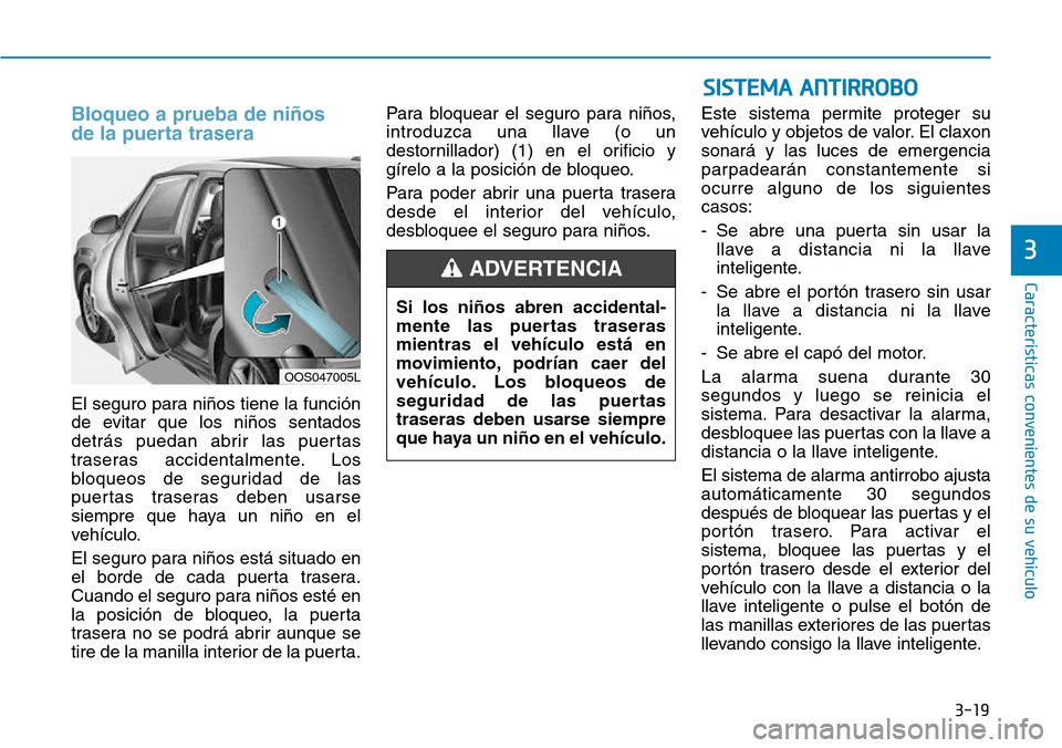 Hyundai Kona 2018  Manual del propietario (in Spanish) 3-19
Características convenientes de su vehículo
3
Bloqueo a prueba de niños  
de la puerta trasera
El seguro para ni