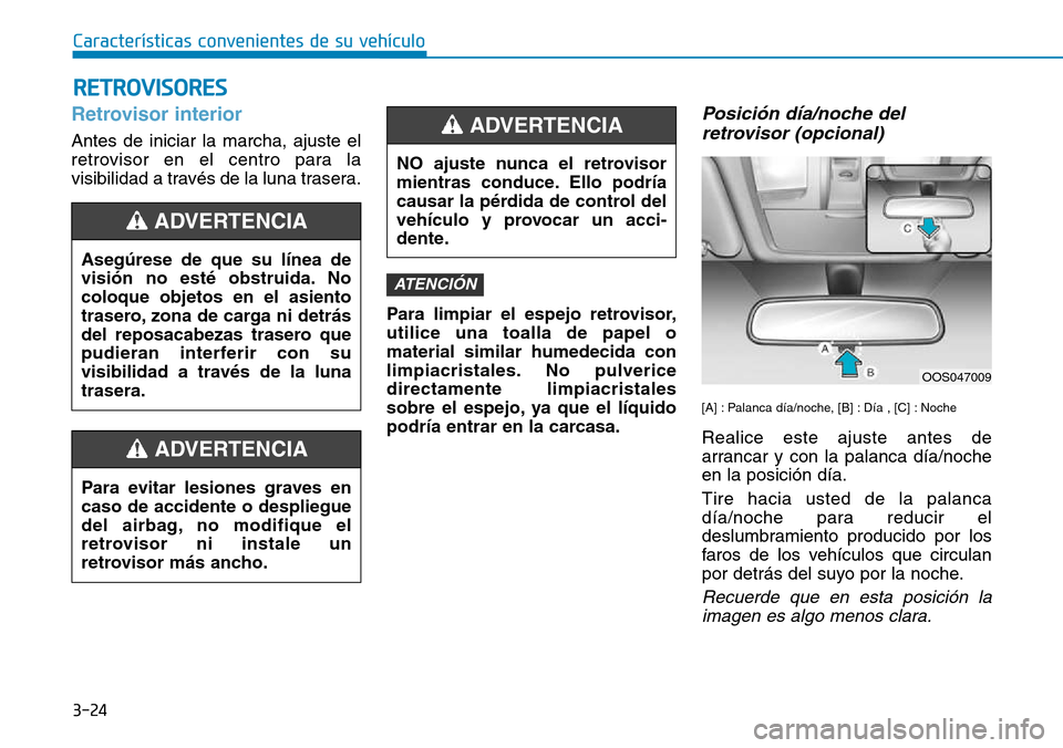 Hyundai Kona 2018  Manual del propietario (in Spanish) 3-24
Características convenientes de su vehículo
Retrovisor interior
Antes de iniciar la marcha, ajuste el 
retrovisor en el centro para la
visibilidad a través de la luna trasera.Para limpiar el e