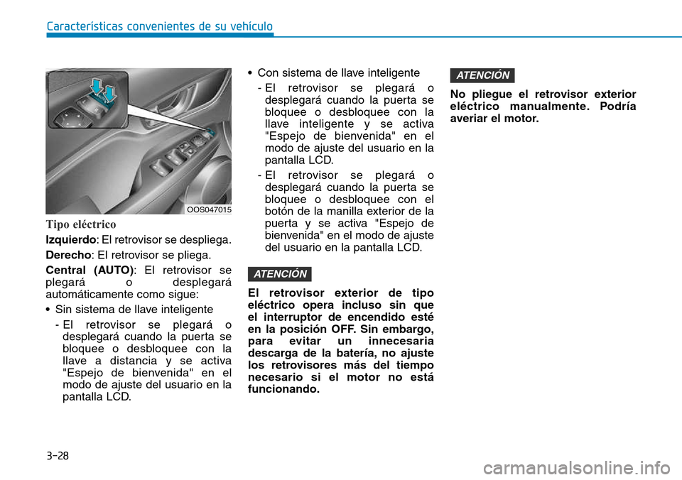Hyundai Kona 2018 Manual del propietario (in Spanish) 3-28
Características convenientes de su vehículo
Tipo eléctrico
Izquierdo: El retrovisor se despliega.
Derecho : El retrovisor se pliega.
Central (AUTO) : El retrovisor se
plegará o desplegará au Hyundai Kona 2018 Manual del propietario (in Spanish) 3-28
Características convenientes de su vehículo
Tipo eléctrico
Izquierdo: El retrovisor se despliega.
Derecho : El retrovisor se pliega.
Central (AUTO) : El retrovisor se
plegará o desplegará au