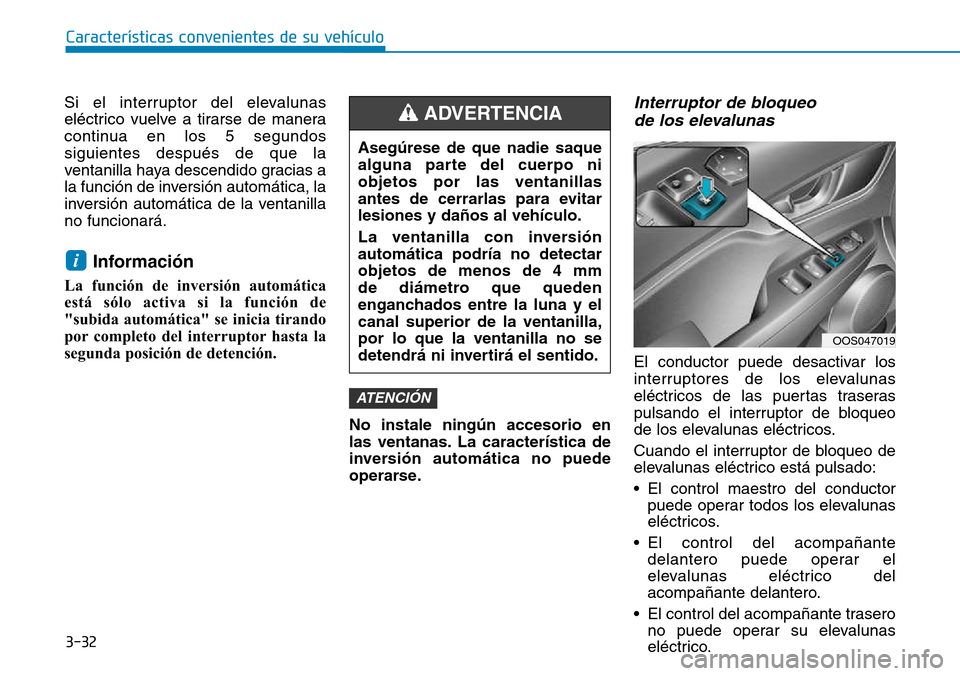 Hyundai Kona 2018  Manual del propietario (in Spanish) 3-32
Características convenientes de su vehículo
Si el interruptor del elevalunas 
eléctrico vuelve a tirarse de manera
continua en los 5 segundossiguientes después de que la
ventanilla haya desce