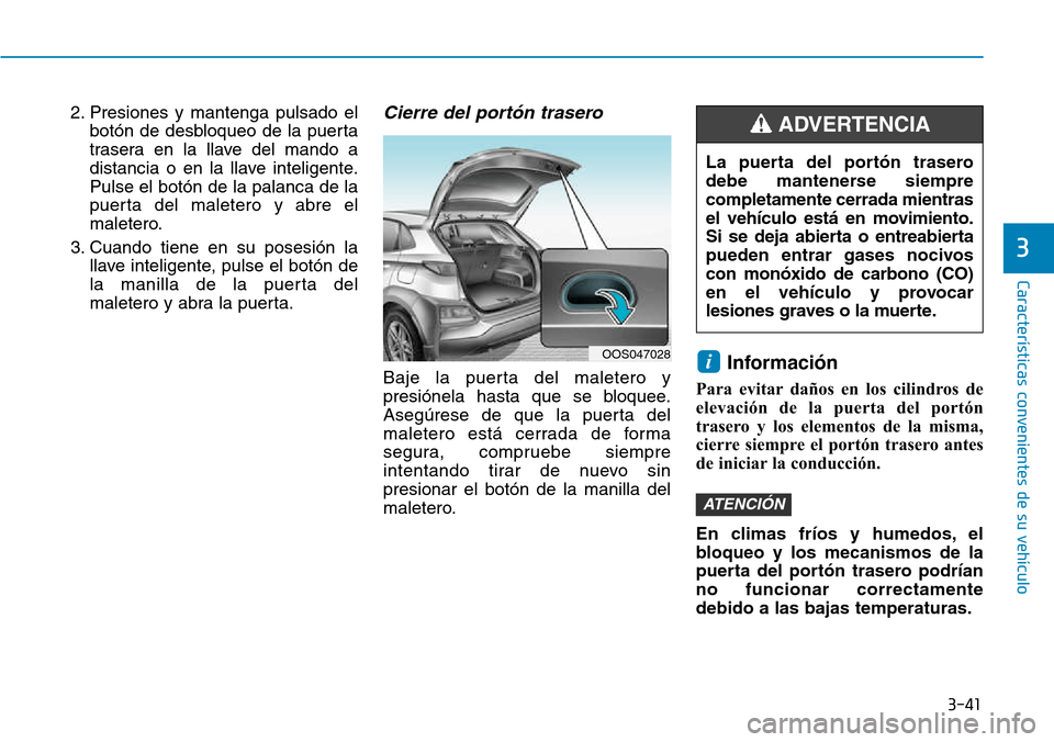 Hyundai Kona 2018 Manual del propietario (in Spanish) 3-41
Características convenientes de su vehículo
3
2. Presiones y mantenga pulsado elbotón de desbloqueo de la puerta
trasera en la llave del mando a
distancia o en la llave inteligente.Pulse el b Hyundai Kona 2018 Manual del propietario (in Spanish) 3-41
Características convenientes de su vehículo
3
2. Presiones y mantenga pulsado elbotón de desbloqueo de la puerta
trasera en la llave del mando a
distancia o en la llave inteligente.Pulse el b