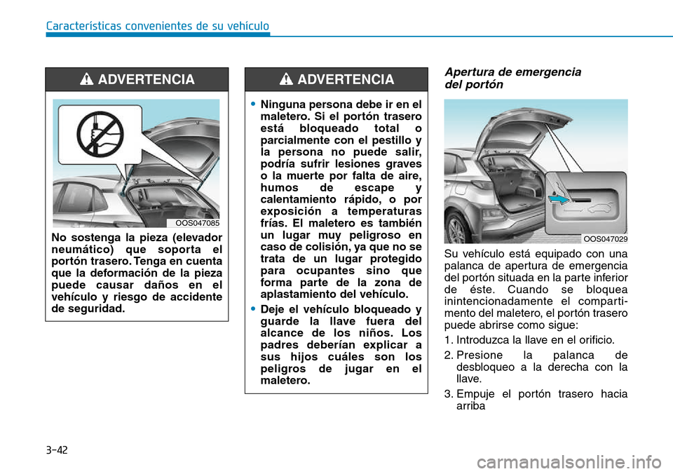 Hyundai Kona 2018 Manual del propietario (in Spanish) 3-42
Características convenientes de su vehículo
Apertura de emergencia del port Hyundai Kona 2018 Manual del propietario (in Spanish) 3-42
Características convenientes de su vehículo
Apertura de emergencia del port