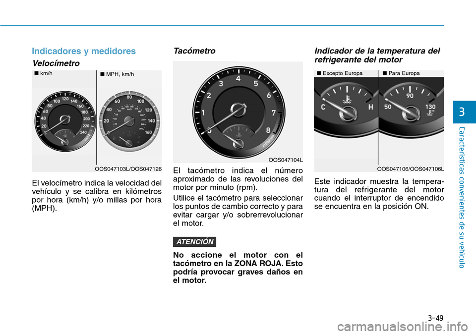 Hyundai Kona 2018 Manual del propietario (in Spanish) 3-49
Características convenientes de su vehículo
3
Indicadores y medidores
Velocímetro
El velocímetro indica la velocidad del
vehículo y se calibra en kilómetros
por hora (km/h) y/o millas por Hyundai Kona 2018 Manual del propietario (in Spanish) 3-49
Características convenientes de su vehículo
3
Indicadores y medidores
Velocímetro
El velocímetro indica la velocidad del
vehículo y se calibra en kilómetros
por hora (km/h) y/o millas por