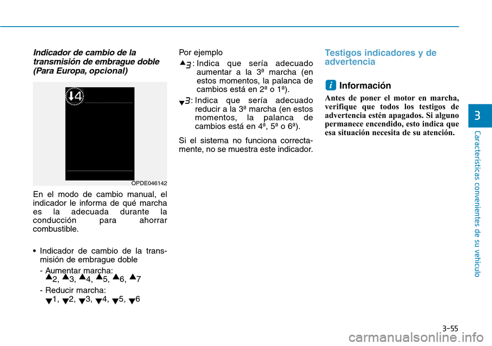 Hyundai Kona 2018  Manual del propietario (in Spanish) 3-55
Características convenientes de su vehículo
3
Indicador de cambio de latransmisi
