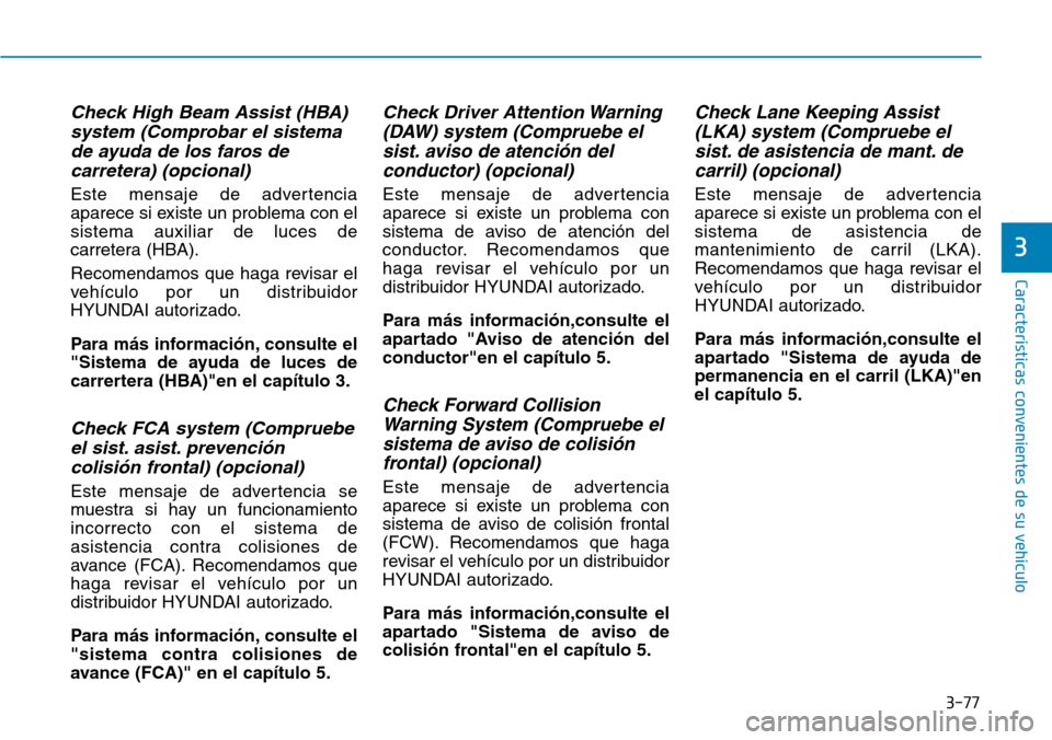 Hyundai Kona 2018  Manual del propietario (in Spanish) 3-77
Características convenientes de su vehículo
3
Check High Beam Assist (HBA)system (Comprobar el sistemade ayuda de los faros decarretera) (opcional)
Este mensaje de advertencia 
aparece si exist