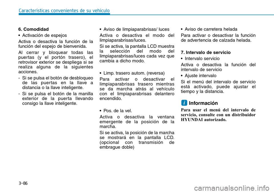 Hyundai Kona 2018 Manual del propietario (in Spanish) 3-86
Características convenientes de su vehículo
6. Comodidad
• Activación de espejos
Activa o desactiva la función de la
función del espejo de bienvenida.
Al cerrar y bloquear todas las
pu Hyundai Kona 2018 Manual del propietario (in Spanish) 3-86
Características convenientes de su vehículo
6. Comodidad
• Activación de espejos
Activa o desactiva la función de la
función del espejo de bienvenida.
Al cerrar y bloquear todas las
pu