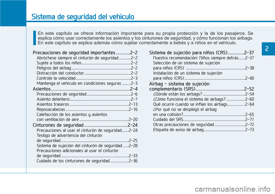 Hyundai Kona 2018  Manual del propietario (in Spanish) Sistema de seguridad del vehículo
2Precauciones de seguridad importantes ............2-2Abróchese siempre el cinturón de seguridad ............2-2 
Sujete a todos los niños .......................