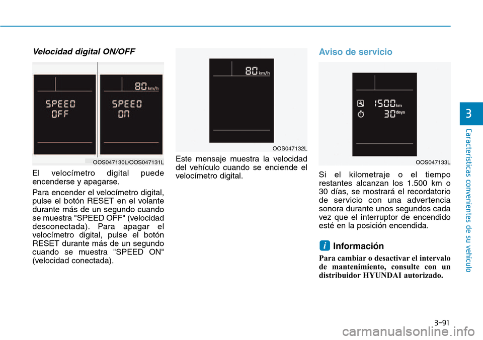 Hyundai Kona 2018  Manual del propietario (in Spanish) 3-91
Características convenientes de su vehículo
Velocidad digital ON/OFF
El velocímetro digital puede 
encenderse y apagarse. 
Para encender el velocímetro digital, 
pulse el botón RESET en el v