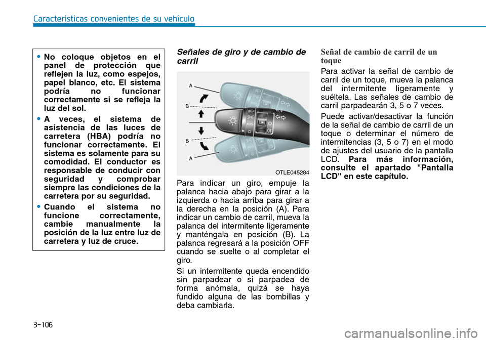 Hyundai Kona 2018  Manual del propietario (in Spanish) 3-106
Características convenientes de su vehículo
Señales de giro y de cambio decarril
Para indicar un giro, empuje la 
palanca hacia abajo para girar a la
izquierda o hacia arriba para girar a
la 