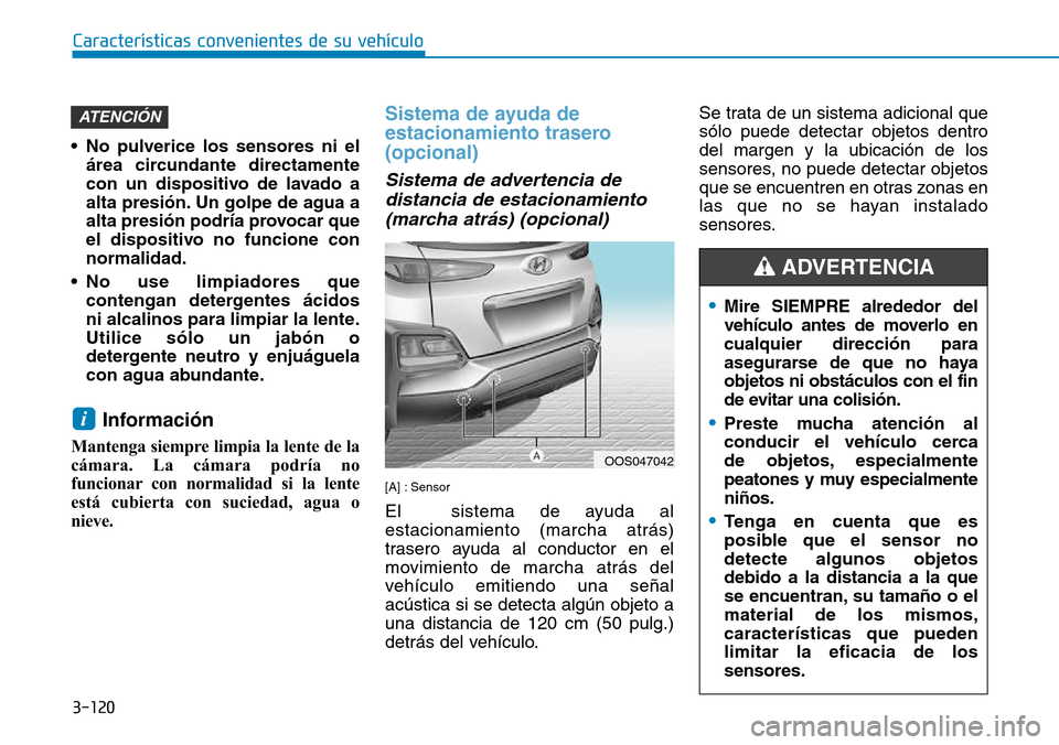 Hyundai Kona 2018  Manual del propietario (in Spanish) 3-120
Características convenientes de su vehículo•
Mire SIEMPRE alrededor del 
vehículo antes de moverlo encualquier direcci