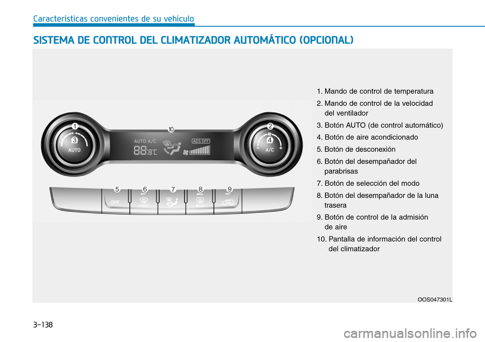 Hyundai Kona 2018  Manual del propietario (in Spanish) 3-138
Características convenientes de su vehículo
SISTEMA DE CONTROL DEL CLIMATIZADOR AUTOMÁTICO (OPCIONAL)
OOS047301L
1. Mando de control de temperatura  
2. Mando de control de la velocidad 
del 