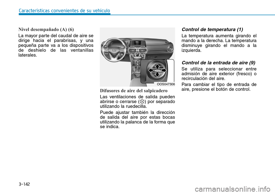 Hyundai Kona 2018  Manual del propietario (in Spanish) 3-142
Características convenientes de su vehículo
Nivel desempañado (A) (6)
La mayor parte del caudal de aire se 
dirige hacia el parabrisas, y una
peque