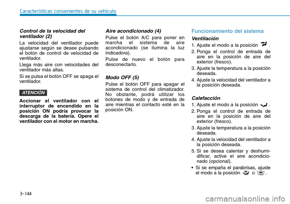 Hyundai Kona 2018  Manual del propietario (in Spanish) 3-144
Características convenientes de su vehículo
Control de la velocidad delventilador (2)
La velocidad del ventilador puede ajustarse según se desee pulsando
el botón de control de velocidad de
