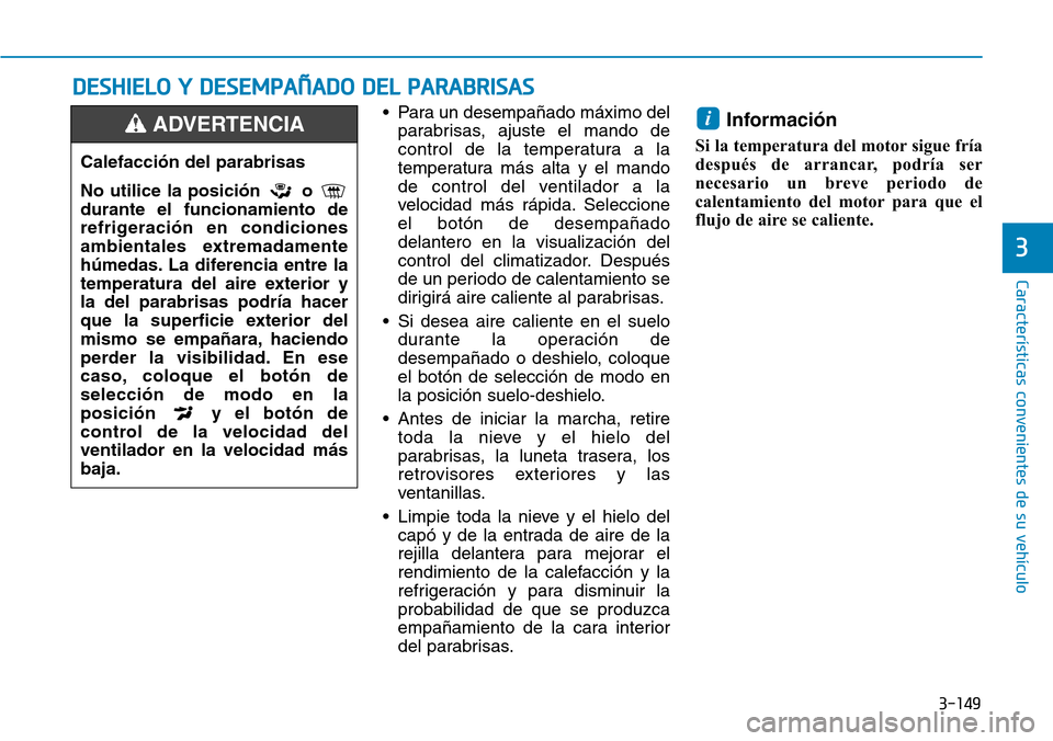 Hyundai Kona 2018  Manual del propietario (in Spanish) 3-149
Características convenientes de su vehículo
3
• Para un desempa