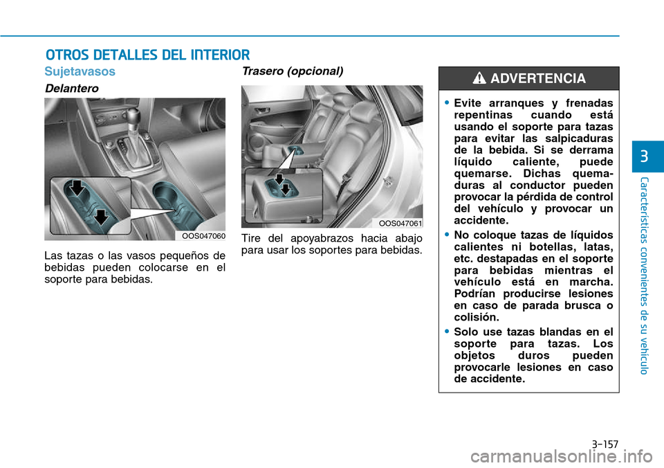 Hyundai Kona 2018  Manual del propietario (in Spanish) 3-157
Características convenientes de su vehículo
3
Sujetavasos
Delantero
Las tazas o las vasos peque
