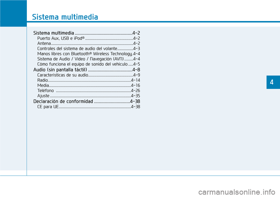 Hyundai Kona 2018 Manual del propietario (in Spanish) Sistema multimedia
Sistema multimedia ................................................4-2Puerto Aux, USB e iPod ®
................................................4-2
Antena .......................... Hyundai Kona 2018 Manual del propietario (in Spanish) Sistema multimedia
Sistema multimedia ................................................4-2Puerto Aux, USB e iPod ®
................................................4-2
Antena ..........................