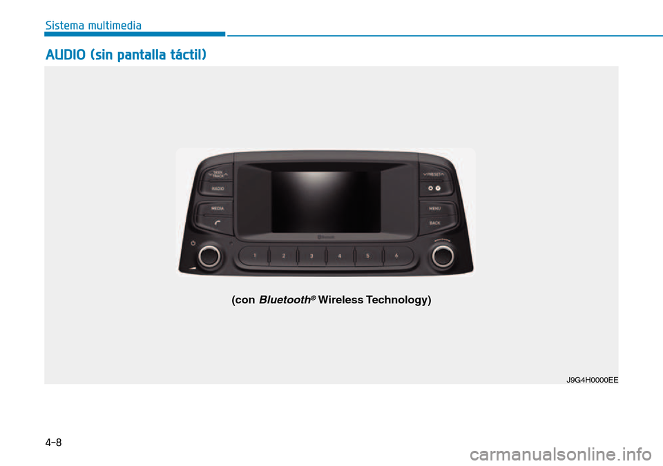 Hyundai Kona 2018  Manual del propietario (in Spanish) AUDIO (sin pantalla táctil)
J9G4H0000EE
(con 
Bluetooth®Wireless Technology)
4-8
Sistema multimedia  