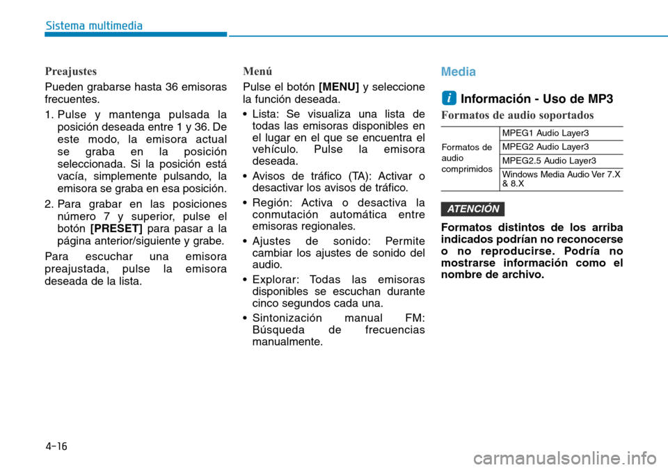 Hyundai Kona 2018  Manual del propietario (in Spanish) 4-16
Sistema multimedia
Preajustes
Pueden grabarse hasta 36 emisoras 
frecuentes. 
1. Pulse y mantenga pulsada laposición deseada entre 1 y 36. De 
este modo, la emisora actual 
se graba en la posici