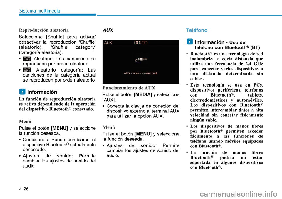 Hyundai Kona 2018  Manual del propietario (in Spanish) 4-26
Sistema multimedia
Reproducción aleatoria
Seleccione [Shuffle] para activar/ 
desactivar la reproducción ‘Shuffle’
(aleatorio), ‘Shuffle  category’
(categoría aleatoria). 
• Aleatori