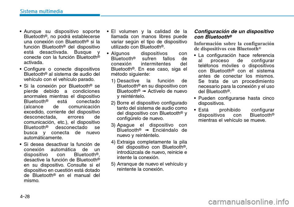 Hyundai Kona 2018  Manual del propietario (in Spanish) 4-28
Sistema multimedia
• Aunque su dispositivo soporteBluetooth ®
, no podrá establecerse
una conexión con Bluetooth ®
si la
función Bluetooth ®
del dispositivo
está desactivada. Busque y co