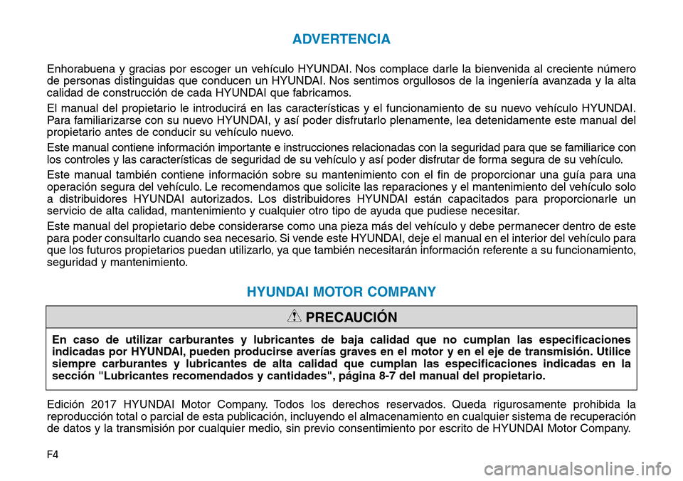 Hyundai Kona 2018 Manual del propietario (in Spanish) F4
ADVERTENCIA
Enhorabuena y gracias por escoger un vehículo HYUNDAI. Nos complace darle la bienvenida al creciente número
de personas distinguidas que conducen un HYUNDAI. Nos sentimos orgullosos Hyundai Kona 2018 Manual del propietario (in Spanish) F4
ADVERTENCIA
Enhorabuena y gracias por escoger un vehículo HYUNDAI. Nos complace darle la bienvenida al creciente número
de personas distinguidas que conducen un HYUNDAI. Nos sentimos orgullosos