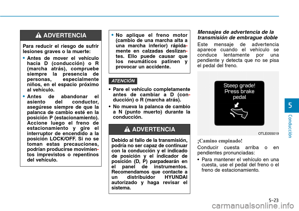 Hyundai Kona 2018  Manual del propietario (in Spanish) 5-23
Conducción
5
• Pare el vehículo completamenteantes de cambiar a D (con
-
ducci